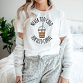 Coffee Lover Sarcastic Graphic Tee – "Never Too Cold For product image 1