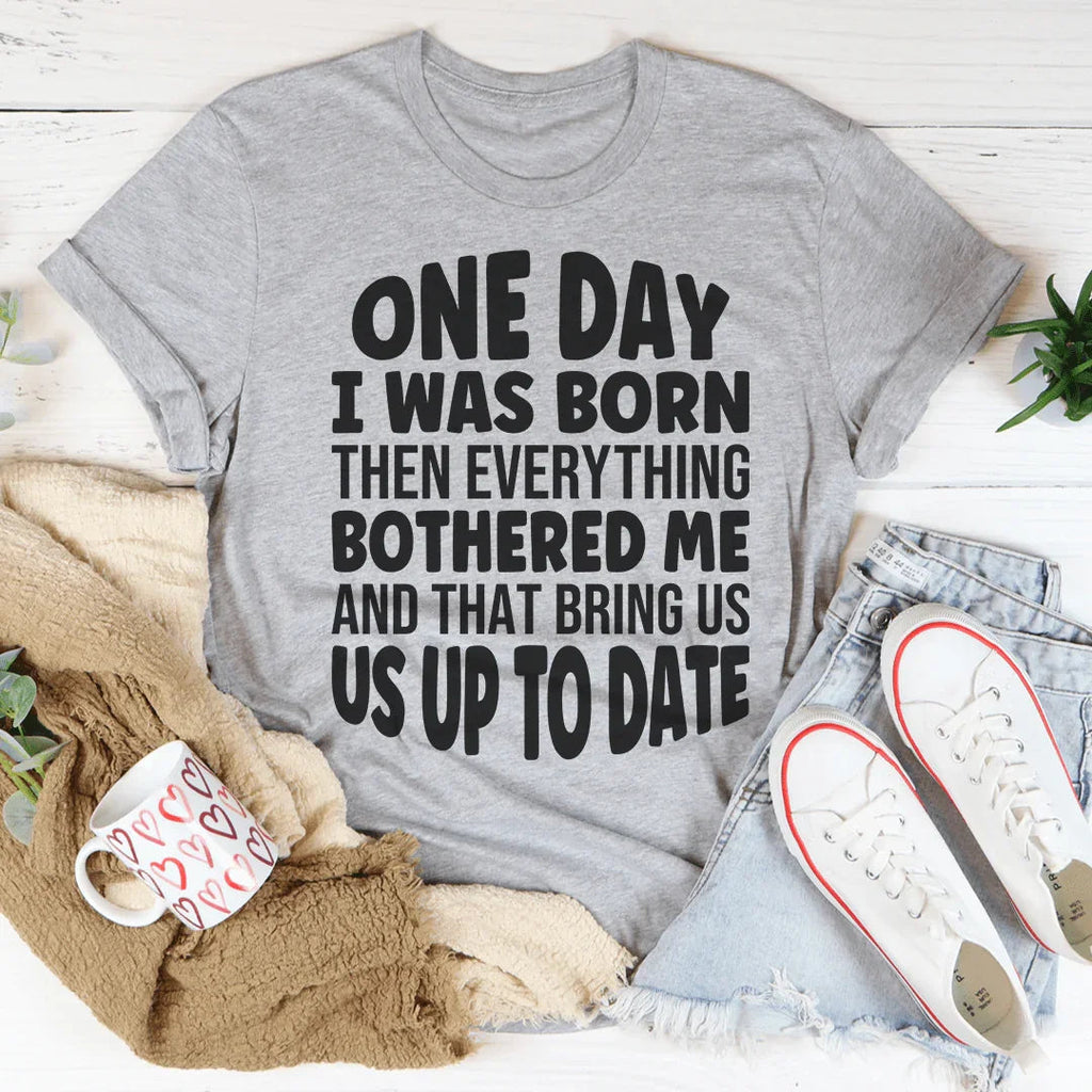 One Day I Was Born Then Everything Bothered Me Tee product image 3