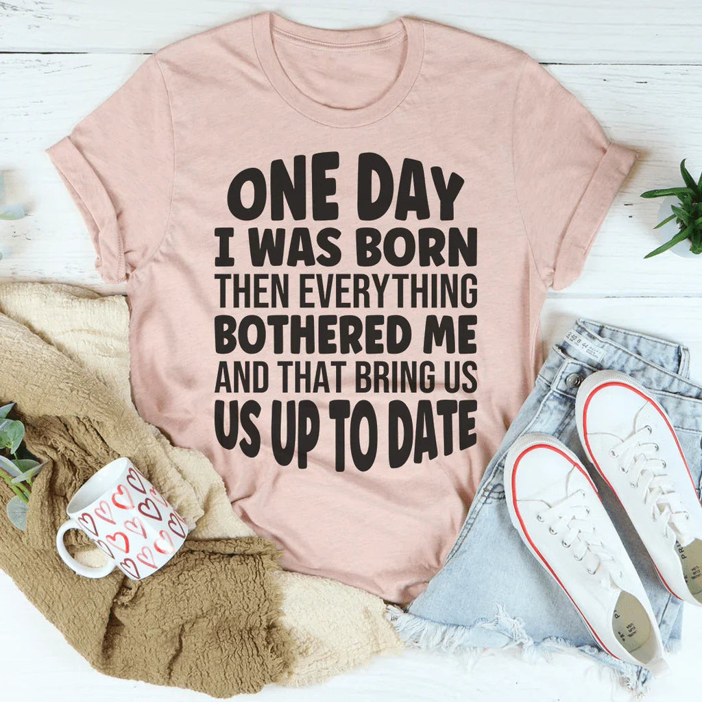 One Day I Was Born Then Everything Bothered Me Tee product image 1