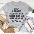 Only Surround Yourself With People That Get Just As Drunk product image 1