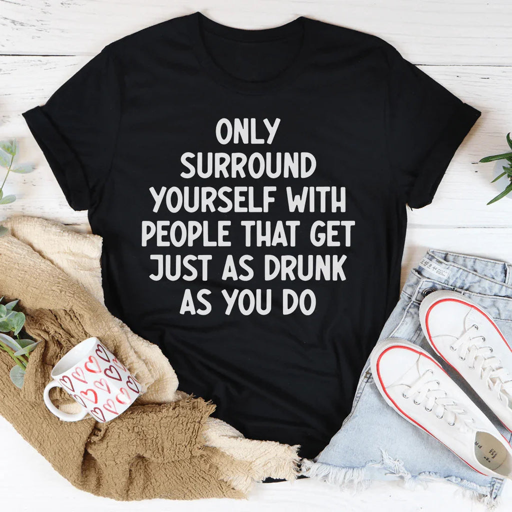 Only Surround Yourself With People That Get Just As Drunk product image 2