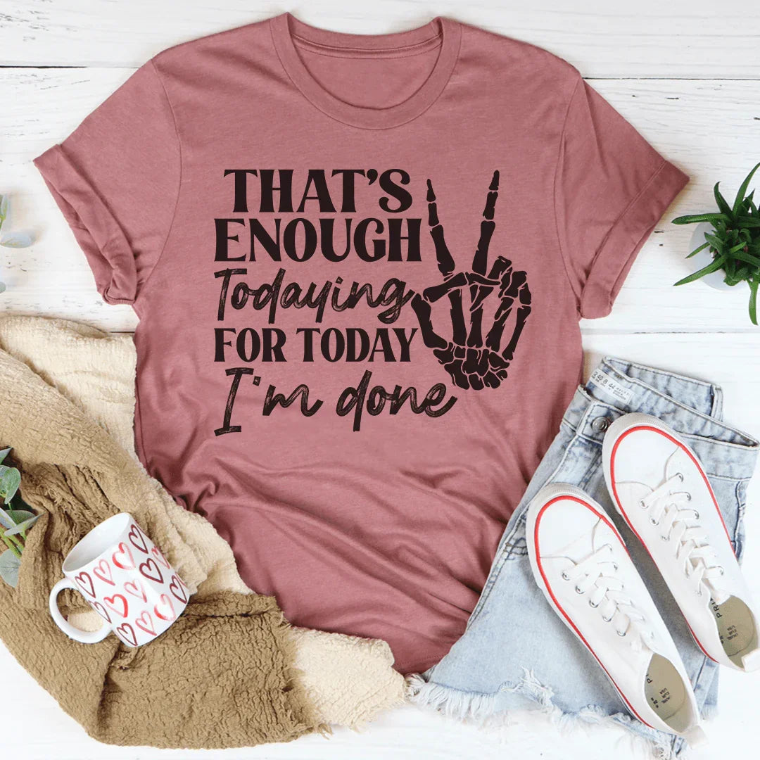 That's Enough Todaying For Today I'm Done Tee product image 3