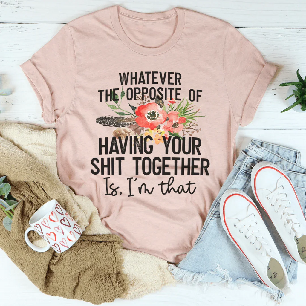 The Opposite Of Having Your Sh*t Together Tee product image 4