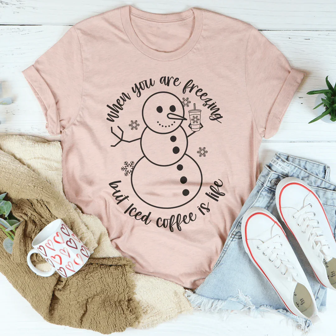 When You Are Freezing But Iced Coffee Is Life Tee product image 2