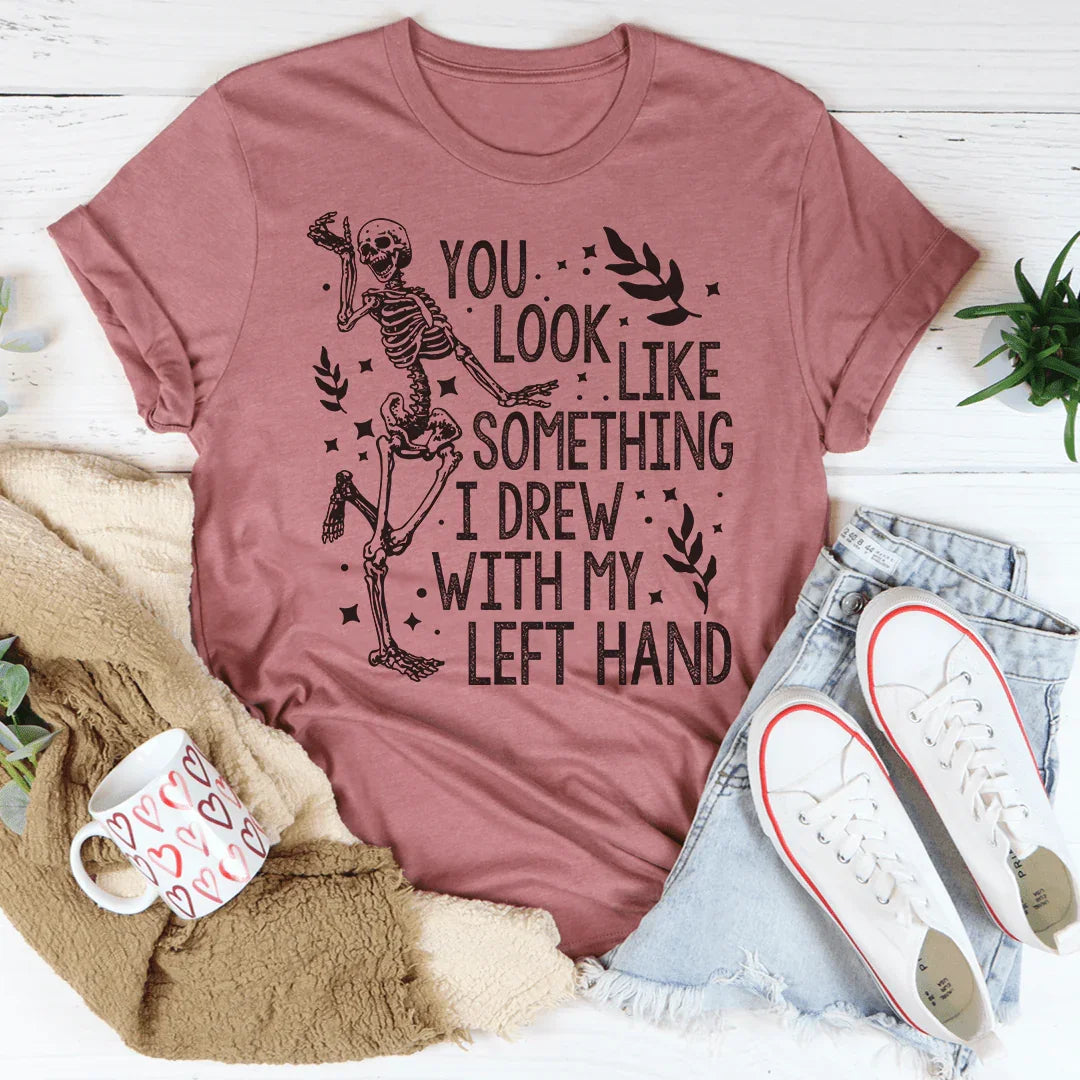 You Look Like Something I Drew With My Left Hand Tee product image 3