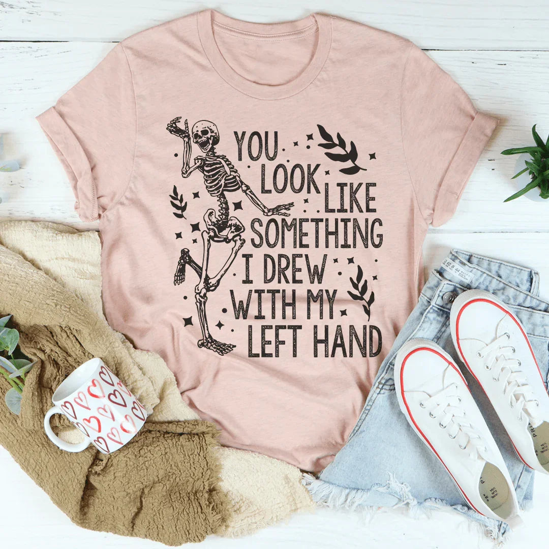 You Look Like Something I Drew With My Left Hand Tee product image 4